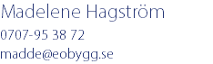 Madelene Hagström 0707-95 38 72 madde@eobygg.se